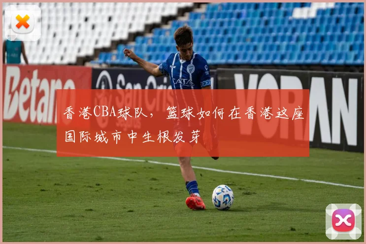 香港CBA球队，篮球如何在香港这座国际城市中生根发芽