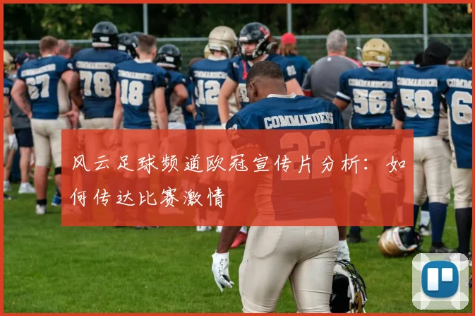 风云足球频道欧冠宣传片分析:如何传达比赛激情