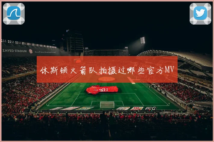 休斯顿火箭队拍摄过哪些官方MV