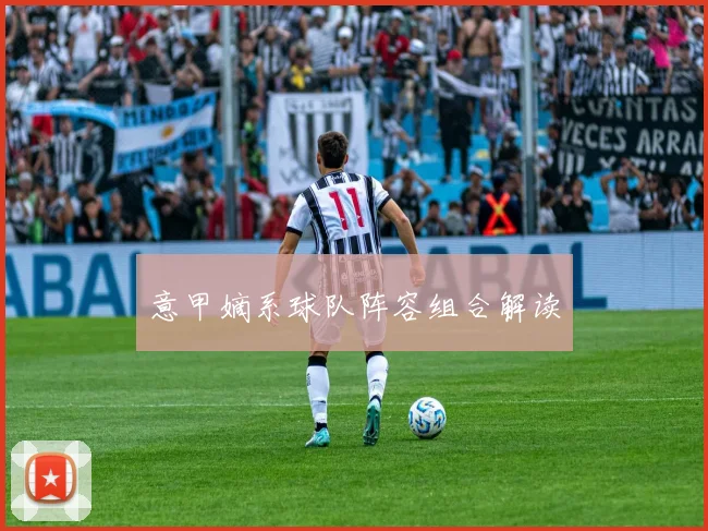 意甲嫡系球队阵容组合解读